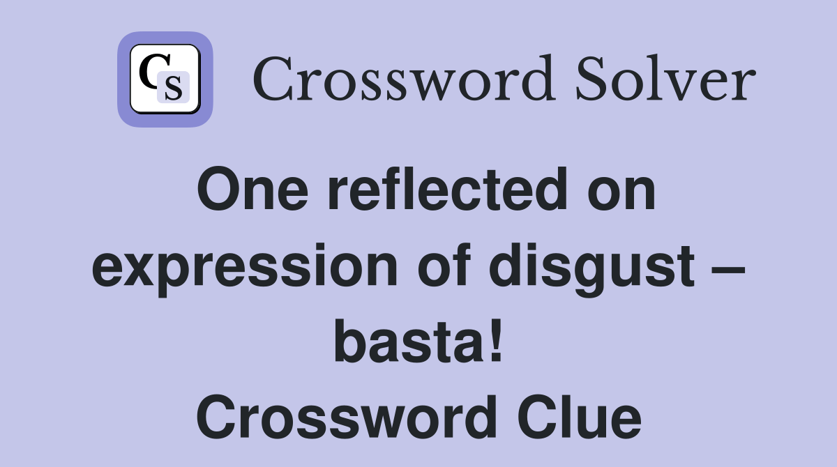 One reflected on expression of disgust basta! Crossword Clue